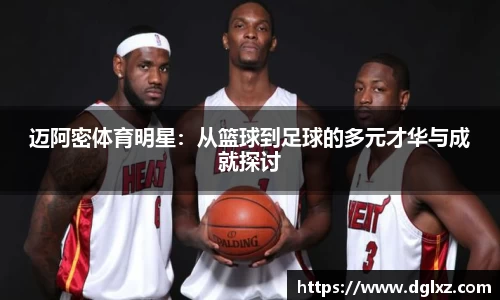 迈阿密体育明星：从篮球到足球的多元才华与成就探讨