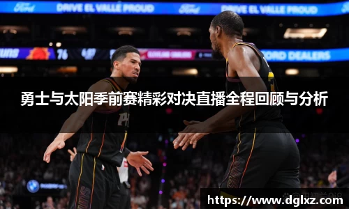 勇士与太阳季前赛精彩对决直播全程回顾与分析