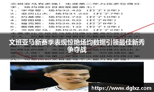 文班亚马新赛季表现惊艳场均数据引领最佳新秀争夺战