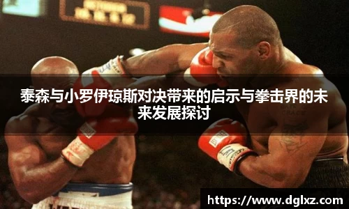 泰森与小罗伊琼斯对决带来的启示与拳击界的未来发展探讨